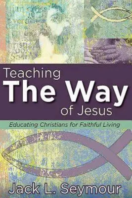 Jézus útjának tanítása: A keresztények nevelése a hűséges életre - Teaching the Way of Jesus: Educating Christians for Faithful Living