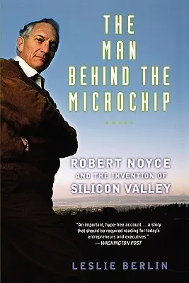 Az ember a mikrochip mögött: Robert Noyce és a Szilícium-völgy feltalálása - The Man Behind the Microchip: Robert Noyce and the Invention of Silicon Valley