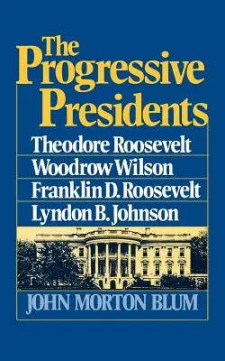 A progresszív elnökök: Roosevelt, Woodrow Wilson, Franklin D. Roosevelt, Lyndon B. Johnson - The Progressive Presidents: Theodore Roosevelt, Woodrow Wilson, Franklin D. Roosevelt, Lyndon B. Johnson