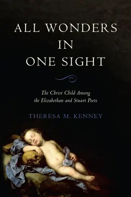 Minden csoda egy szemmel: A Krisztusgyermek az Erzsébet-kori és a Stuart-költők körében - All Wonders in One Sight: The Christ Child Among the Elizabethan and Stuart Poets