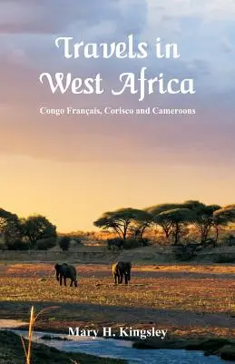 Utazás Nyugat-Afrikában: Kongó-Franciaország, Corisco és Kamerun - Travels in West Africa: Congo Franais, Corisco and Cameroons