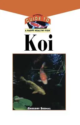 A Koi: A tulajdonos útmutatója a boldog és egészséges halakhoz - The Koi: An Owner's Guide to a Happy Healthy Fish