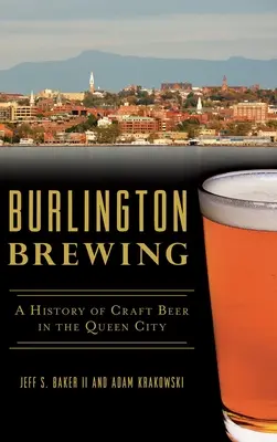 Burlington Brewing: A kézműves sör története a Queen Cityben - Burlington Brewing: A History of Craft Beer in the Queen City