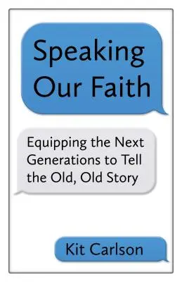 A hitünk kimondása: A következő generációk felkészítése a régi, régi történet elmesélésére - Speaking Our Faith: Equipping the Next Generations to Tell the Old, Old Story