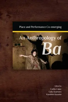 An Anthropology of Ba: A hely és a performansz együttese - An Anthropology of Ba: Place and Performance Co-Emerging