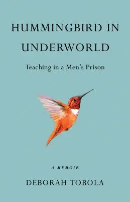 Kolibri az alvilágban: Tanítás egy férfibörtönben, emlékirat - Hummingbird in Underworld: Teaching in a Men's Prison, a Memoir