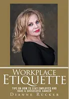 Munkahelyi etikett: Tippek a munkahely megtartásához és a sikeres karrierhez - Workplace Etiquette: Tips on How to Stay Employed and Have a Successful Career