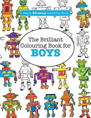 A briliáns színezőkönyv fiúknak (Egy igazán pihentető színezőkönyv) - The Brilliant Colouring Book for BOYS (A Really RELAXING Colouring Book)