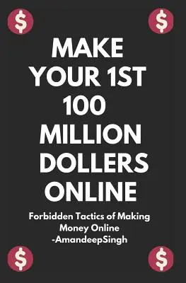 Keresse meg az 1. 100 millió dollárt online ( Az online pénzkeresés tiltott taktikái ) - Make Your 1st 100 Million Dollers Online ( Forbidden Tactics of Making Money Online )