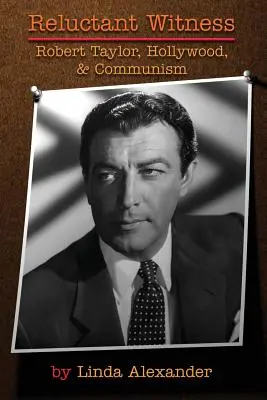 Reluctant Witness: Robert Taylor, Hollywood és a kommunizmus - Reluctant Witness: Robert Taylor, Hollywood & Communism