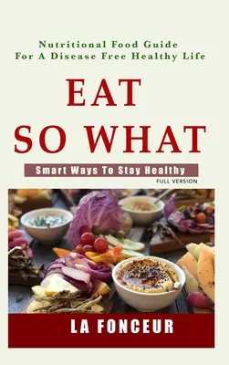 Eat So What!: Smart Ways To Stay Healthy (Egyél így mit!: Okos módszerek az egészség megőrzéséhez) - Eat So What!: Smart Ways To Stay Healthy