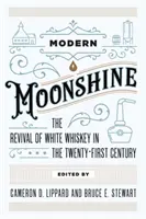 Modern Moonshine: A fehér whisky újjáéledése a huszonegyedik században - Modern Moonshine: The Revival of White Whiskey in the Twenty-First Century