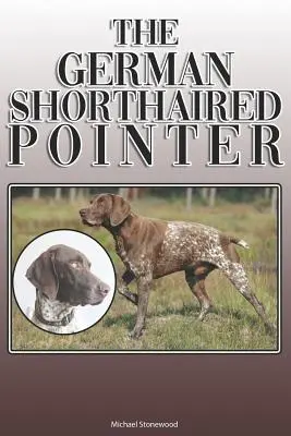 A német rövidszőrű pointer: A Complete and Comprehensive Owners Guide To: Vásárlás, tulajdonlás, egészség, ápolás, képzés, engedelmesség, megértés és - The German Shorthaired Pointer: A Complete and Comprehensive Owners Guide To: Buying, Owning, Health, Grooming, Training, Obedience, Understanding and