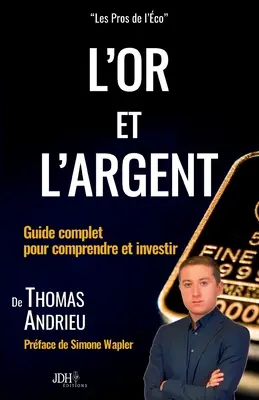 L'or et l'argent: Guide complet pour comprendre et investir: Prface de Simone Wapler