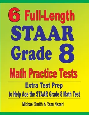 6 teljes hosszúságú STAAR Grade 8 matematikai gyakorló teszt: Extra tesztfelkészítés a STAAR matematika teszthez - 6 Full-Length STAAR Grade 8 Math Practice Tests: Extra Test Prep to Help Ace the STAAR Math Test