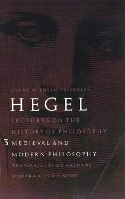 Előadások a filozófia történetéről, 3. kötet: Középkori és modern filozófia - Lectures on the History of Philosophy, Volume 3: Medieval and Modern Philosophy