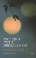 Gyászmunkák: Gyakorlati útmutató - Working with Bereavement: A Practical Guide