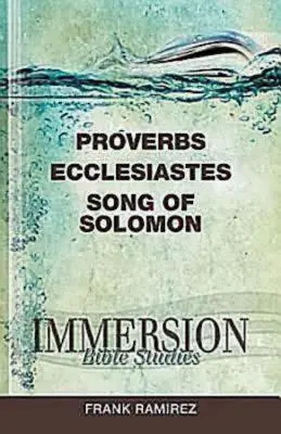 Immersion Bible Studies: Salamon éneke: Példabeszédek, Prédikátor, Salamon éneke. - Immersion Bible Studies: Proverbs, Ecclesiastes, Song of Solomon