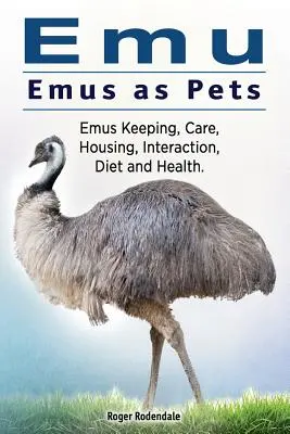 Emu. Emuk mint háziállatok. Emutartás, gondozás, tartás, interakció, táplálkozás és egészség. - Emu. Emus as Pets. Emus Keeping, Care, Housing, Interaction, Diet and Health