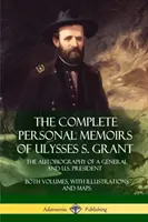 Ulysses S. Grant teljes személyes emlékirata: Grant Grant Grant: Egy tábornok és amerikai elnök önéletrajza - mindkét kötet, illusztrációkkal és térképekkel. - The Complete Personal Memoirs of Ulysses S. Grant: The Autobiography of a General and U.S. President - Both Volumes, with Illustrations and Maps