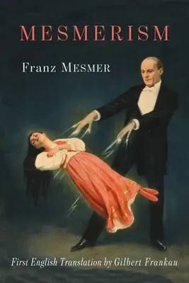 Mesmerizmus: Mesmer történelmi Memoire sur la Decouverte du Magnetisme Animal című művének első angol nyelvű fordítása. - Mesmerism: Being the First Translation of Mesmer's Historic Memoire sur la Decouverte du Magnetisme Animal to Appear in English