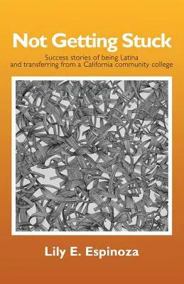 Nem megrekedni: Sikertörténetek a latin származásról és a kaliforniai közösségi főiskoláról való átjelentkezésről - Not Getting Stuck: Success Stories of being Latina and Transferring from a California Community College