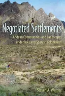 Tárgyalásos megegyezések: Andoki közösségek és tájak az inka és a spanyol gyarmatosítás idején - Negotiated Settlements: Andean Communities and Landscapes Under Inka and Spanish Colonialism