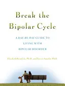 Szakítsuk meg a bipoláris ciklust: Napról napra útmutató a bipoláris zavarral való együttéléshez - Break the Bipolar Cycle: A Day by Day Guide to Living with Bipolar Disorder