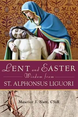 Nagyböjti és húsvéti bölcsességek Szent Alfonz Liguoritól - Lent and Easter Wisdom from St. Alphonsus Liguori