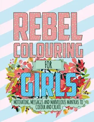 Lázadó színezőkönyv lányoknak: Motiváló üzenetek és csodálatos mantrák színezéshez és alkotáshoz - Rebel Colouring For Girls: Motivating Messages & Marvellous Mantras To Colour & Create