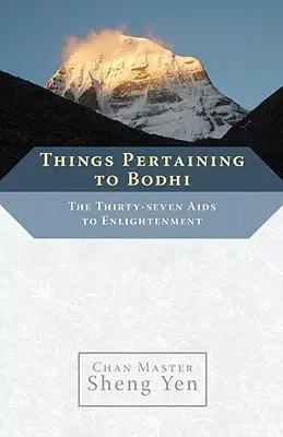 A bódhival kapcsolatos dolgok: A megvilágosodás harminchét segítségei - Things Pertaining to Bodhi: The Thirty-Seven Aids to Enlightenment