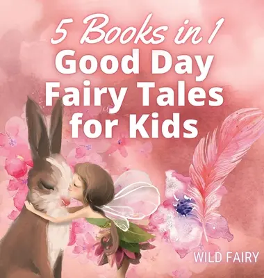 Jó napot tündérmesék gyerekeknek: 5 könyv 1 könyvben - Good Day Fairy Tales for Kids: 5 Books in 1
