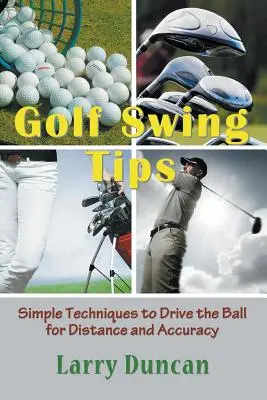 Golf lendítési tippek: Egyszerű technikák a labdavezetéshez a távolság és a pontosság érdekében - Golf Swing Tips: Simple Techniques to Drive the Ball for Distance and Accuracy