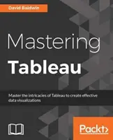 A Tableau elsajátítása: Intelligens üzleti intelligencia technikák, hogy maximális betekintést nyerjen az adatokból - Mastering Tableau: Smart Business Intelligence techniques to get maximum insights from your data