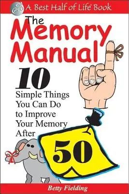 A memória kézikönyve: 10 egyszerű dolog, amivel 50 után is javíthatod a memóriádat - The Memory Manual: 10 Simple Things You Can Do to Improve Your Memory After 50