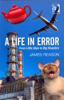 Egy élet hibában: James Reason: A kis csúszásoktól a nagy katasztrófákig. by James Reason - A Life in Error: From Little Slips to Big Disasters. by James Reason