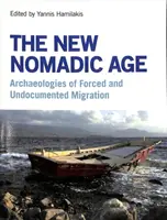 Az új nomád korszak: A kényszerű és dokumentálatlan migráció régészetei - The New Nomadic Age: Archaeologies of Forced and Undocumented Migration