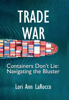 Kereskedelmi háború: A konténerek nem hazudnak, navigálás a zűrzavarban - Trade War: Containers Don't Lie, Navigating the Bluster