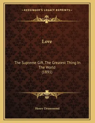 Szerelem: A legfőbb ajándék, a legnagyobb dolog a világon (1891) - Love: The Supreme Gift, The Greatest Thing In The World (1891)