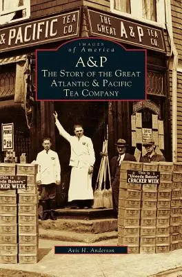 A&p: : A Nagy Atlanti és Csendes-óceáni Tea Társaság története - A&p: : The Story of the Great Atlantic & Pacific Tea Company