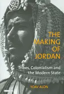 Jordánia kialakulása: törzsek, gyarmatosítás és a modern állam - The Making of Jordan: Tribes, Colonialism and the Modern State