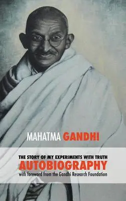 Az igazsággal való kísérleteim története - Mahatma Gandhi rövidítetlen önéletrajza: A Gandhi Kutatási Alapítvány előszava - The Story of My Experiments with Truth - Mahatma Gandhi's Unabridged Autobiography: Foreword by the Gandhi Research Foundation