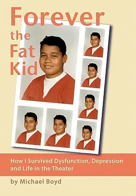 Örökké a kövér gyerek: Hogyan éltem túl a diszfunkciót, a depressziót és a színházi életet - Forever the Fat Kid: How I Survived Dysfunction, Depression and Life in the Theater