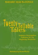 Húsz mesélhető történet: Népmesék a kezdő mesemondók számára - Twenty Tellable Tales: Audience Participation Folktales for the Beginning Storyteller