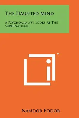 A kísértetjárta elme: Egy pszichoanalitikus a természetfelettit vizsgálja - The Haunted Mind: A Psychoanalyst Looks At The Supernatural