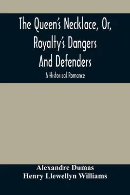 The Queen's Necklace, Or, Royalty's Dangers and Defenders: A Historical Romance - The Queen'S Necklace, Or, Royalty'S Dangers And Defenders: A Historical Romance