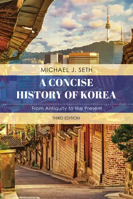 Korea tömör története: Az ókortól napjainkig, harmadik kiadás. - A Concise History of Korea: From Antiquity to the Present, Third Edition