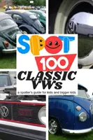 Spot 100 klasszikus VW: A Spotter's Guide gyerekeknek és nagyobbaknak - Spot 100 Classic VWs: A Spotter's Guide for kids and bigger kids