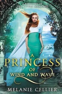 A szél és a hullám hercegnője: A kis hableány újramesélése - A Princess of Wind and Wave: A Retelling of The Little Mermaid