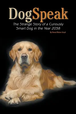 DogSpeak: Egy furcsán okos kutya különös története a 2038-as évben - DogSpeak: The Strange Story of a Curiously Smart Dog in the Year 2038